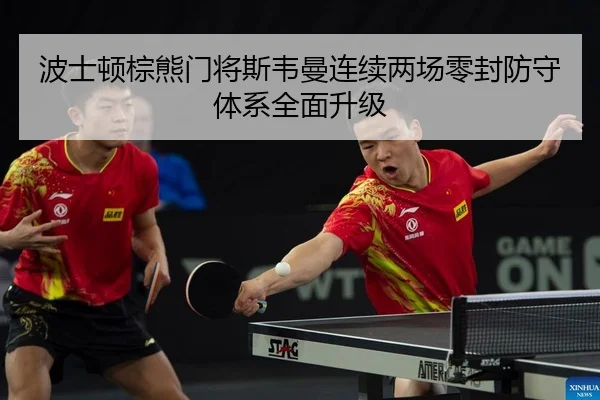 波士顿棕熊门将斯韦曼连续两场零封防守体系全面升级